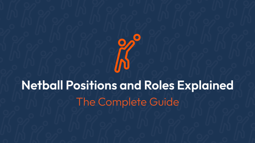 Netball Positions and Roles Explained, the Complete Guide